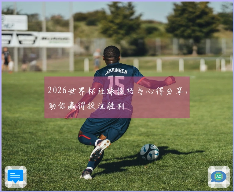 2026世界杯让球技巧与心得分享，助你赢得投注胜利