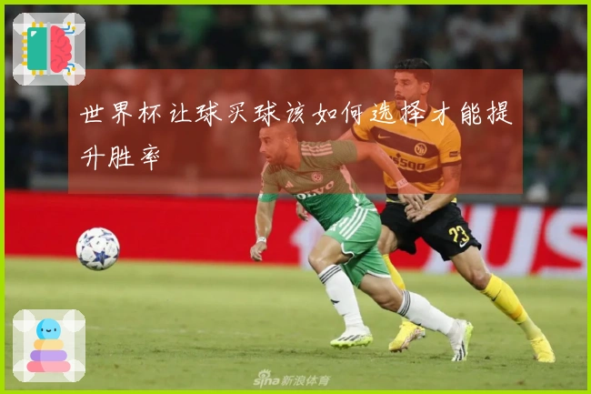 世界杯让球买球该如何选择才能提升胜率