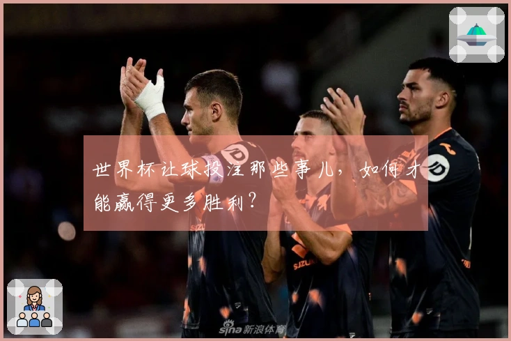 世界杯让球投注那些事儿，如何才能赢得更多胜利？